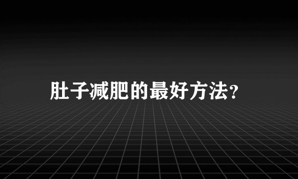 肚子减肥的最好方法？