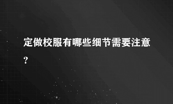 定做校服有哪些细节需要注意？
