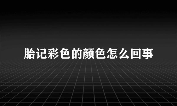 胎记彩色的颜色怎么回事