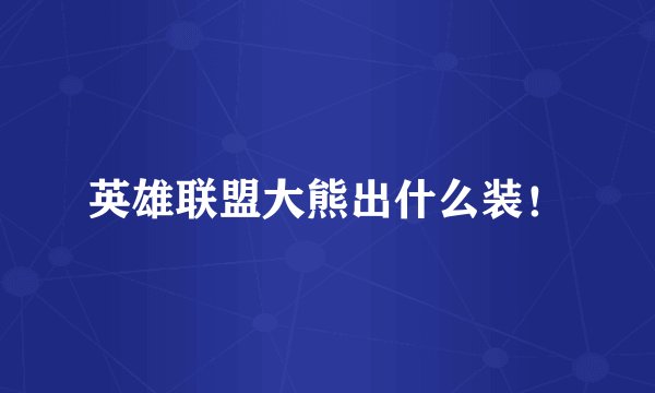 英雄联盟大熊出什么装!