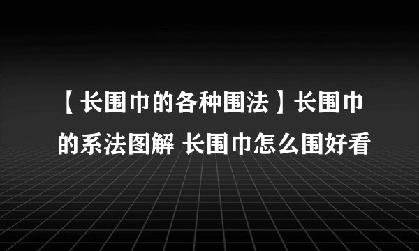 【长围巾的各种围法】长围巾的系法图解 长围巾怎么围好看