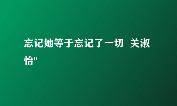 忘记她等于忘记了一切  关淑怡