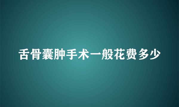 舌骨囊肿手术一般花费多少