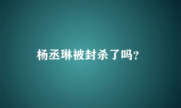 杨丞琳被封杀了吗？