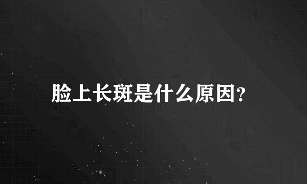 脸上长斑是什么原因？