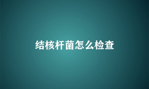 结核杆菌怎么检查