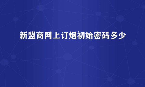 新盟商网上订烟初始密码多少