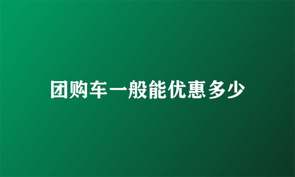 团购车一般能优惠多少
