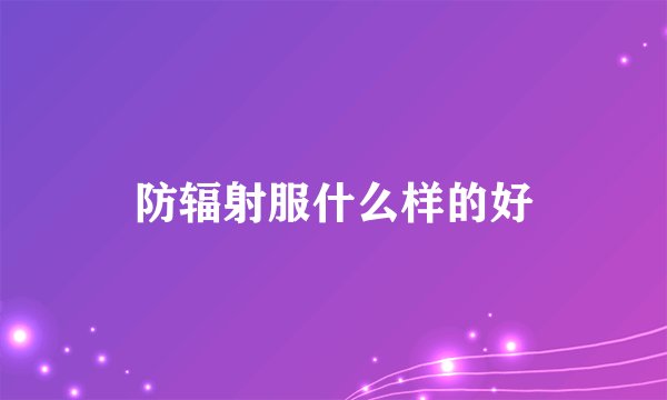 防辐射服什么样的好