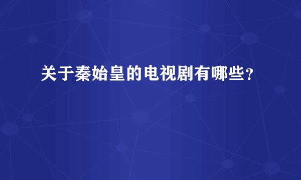 关于秦始皇的电视剧有哪些？