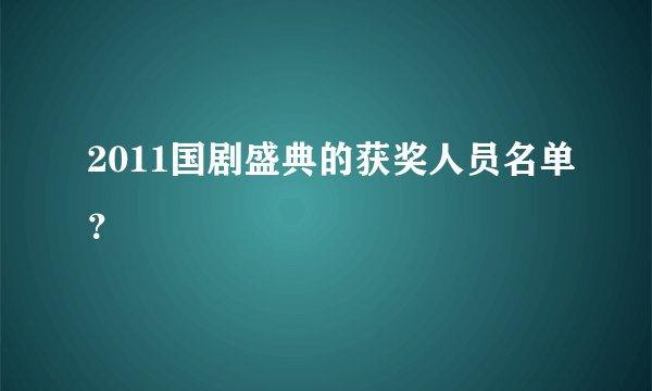 2011国剧盛典的获奖人员名单？