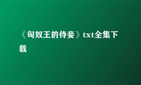 《匈奴王的侍妾》txt全集下载