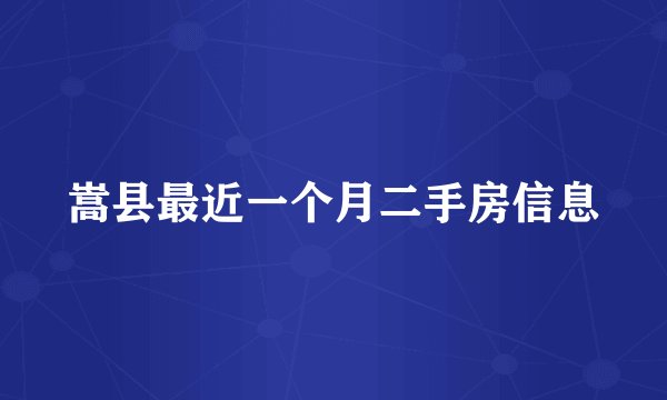 嵩县最近一个月二手房信息