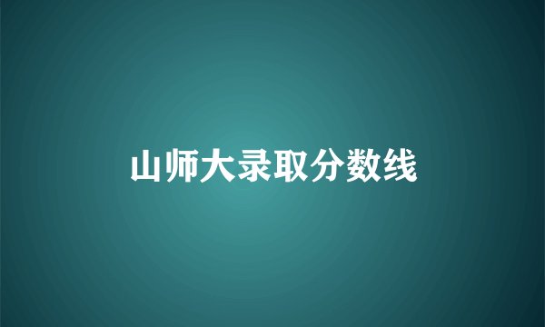 山师大录取分数线