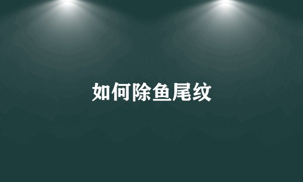 如何除鱼尾纹