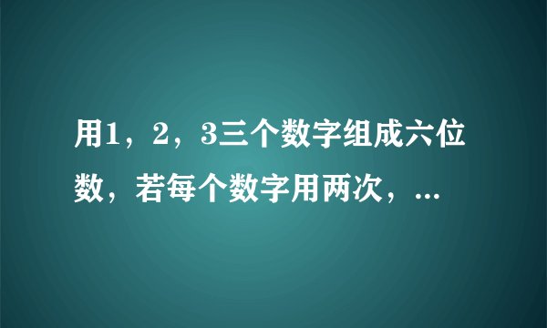 用1，2，3三个数字组成六位数，若每个数字用两次，相邻位不允许用相同的数字．（1）试写出四个符合上述条