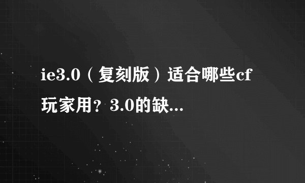 ie3.0（复刻版）适合哪些cf玩家用？3.0的缺点是啥？