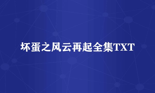 坏蛋之风云再起全集TXT