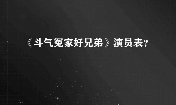 《斗气冤家好兄弟》演员表?