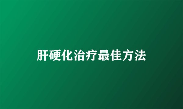 肝硬化治疗最佳方法