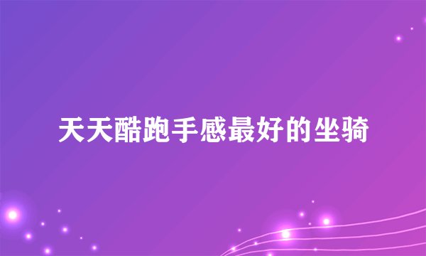 天天酷跑手感最好的坐骑