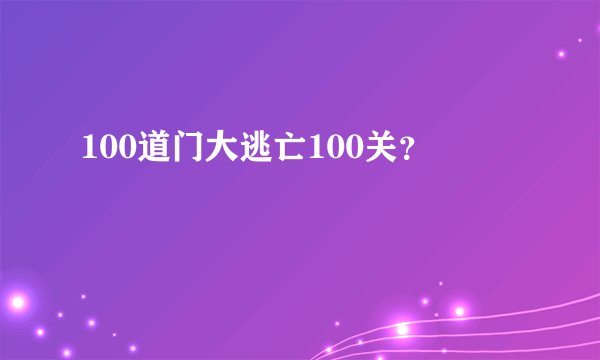 100道门大逃亡100关？