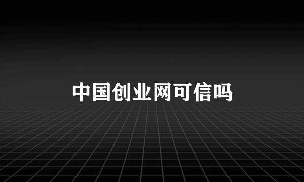 中国创业网可信吗