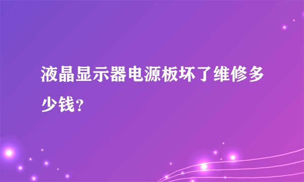 液晶显示器电源板坏了维修多少钱？