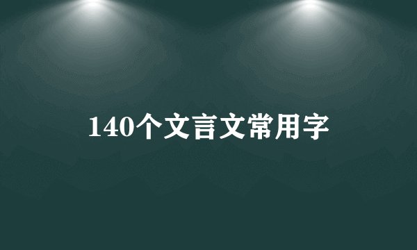 140个文言文常用字