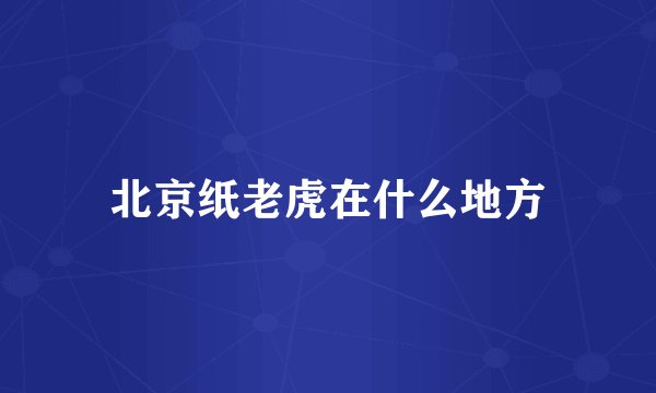 北京纸老虎在什么地方