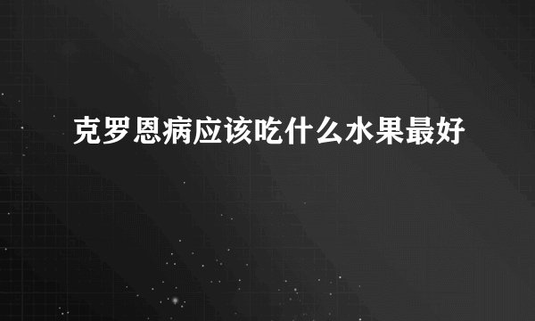 克罗恩病应该吃什么水果最好