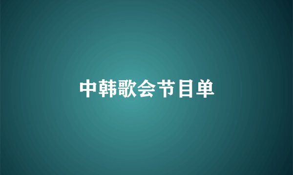 中韩歌会节目单