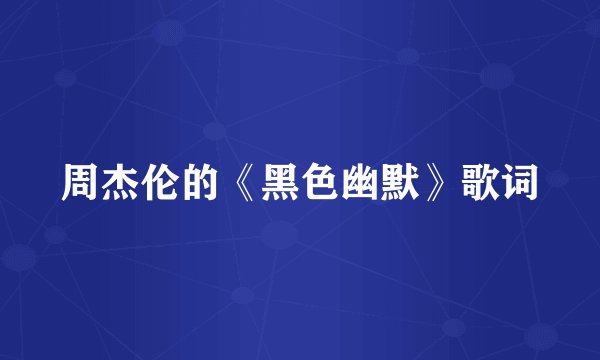周杰伦的《黑色幽默》歌词