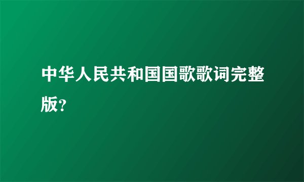 中华人民共和国国歌歌词完整版?
