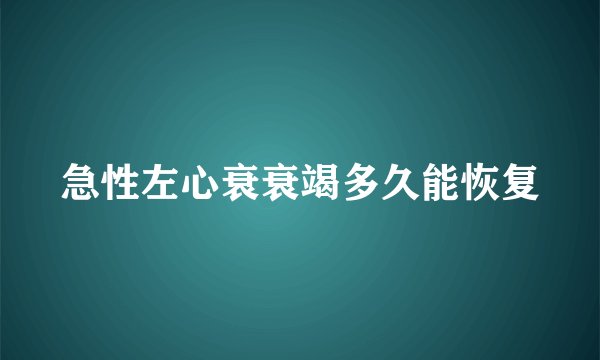 急性左心衰衰竭多久能恢复
