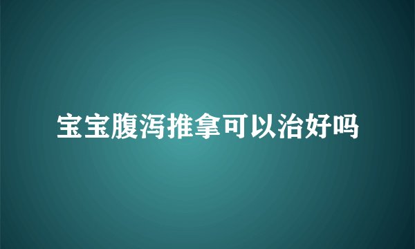 宝宝腹泻推拿可以治好吗