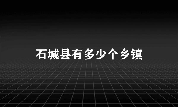 石城县有多少个乡镇