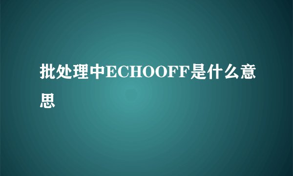 批处理中ECHOOFF是什么意思
