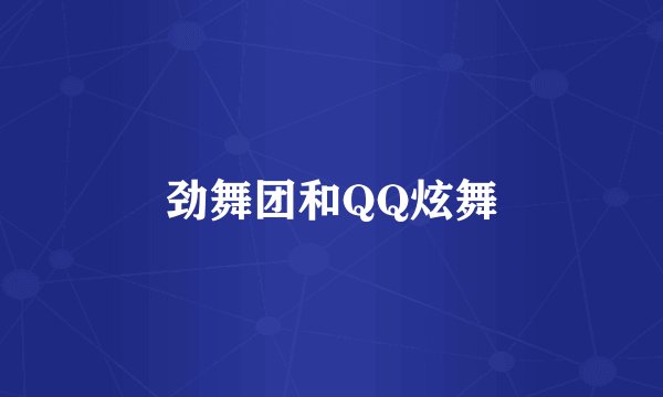 劲舞团和QQ炫舞