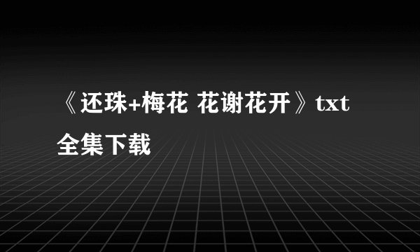 《还珠+梅花 花谢花开》txt全集下载