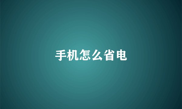 手机怎么省电