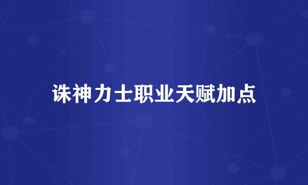 诛神力士职业天赋加点