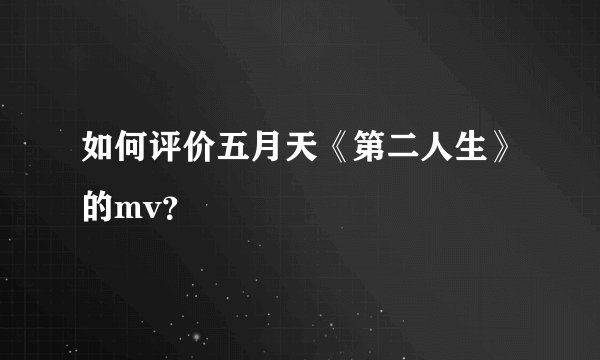如何评价五月天《第二人生》的mv?