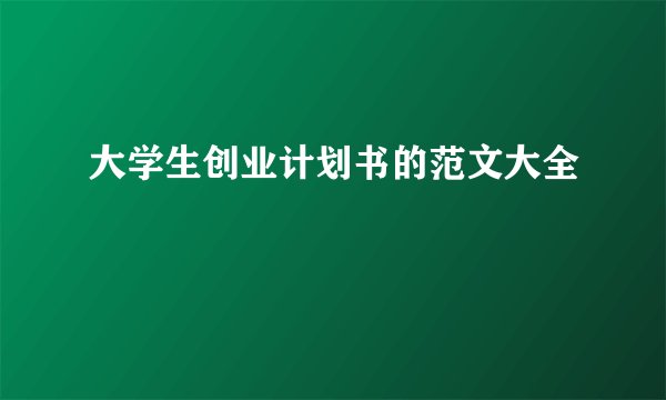 大学生创业计划书的范文大全
