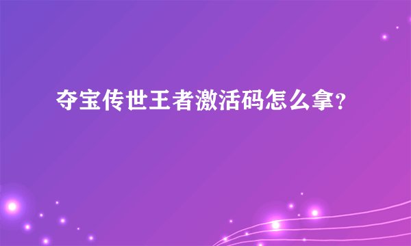 夺宝传世王者激活码怎么拿？
