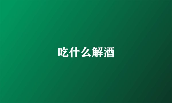 吃什么解酒