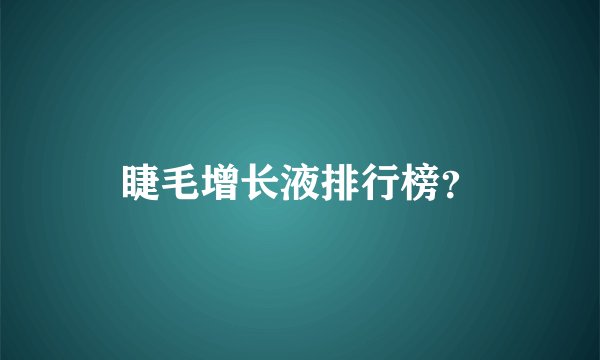 睫毛增长液排行榜？