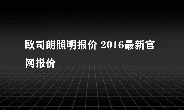 欧司朗照明报价 2016最新官网报价