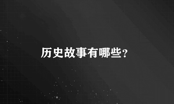 历史故事有哪些？