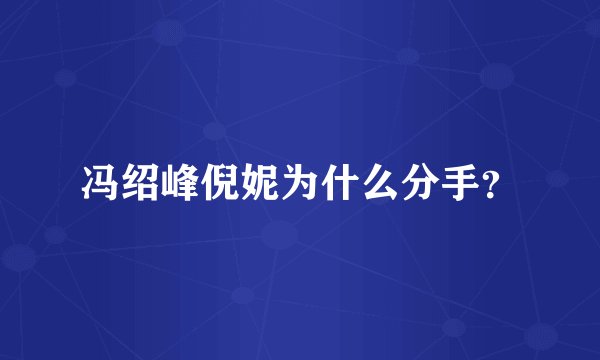 冯绍峰倪妮为什么分手？